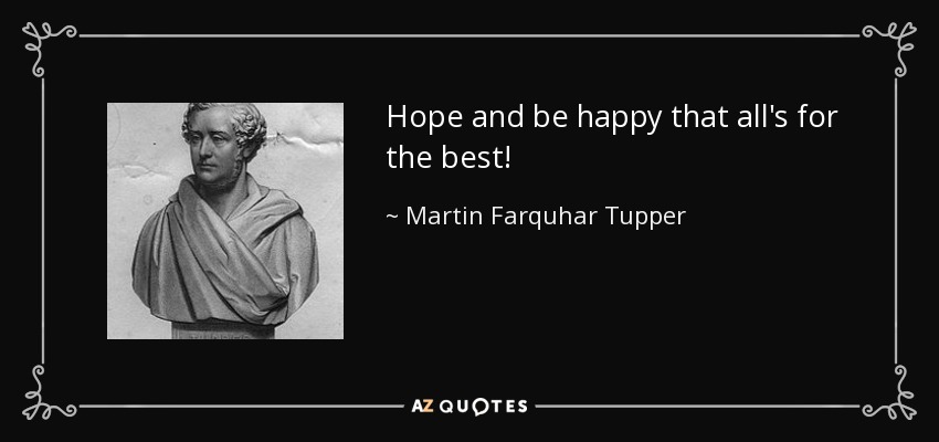 Hope and be happy that all's for the best! - Martin Farquhar Tupper