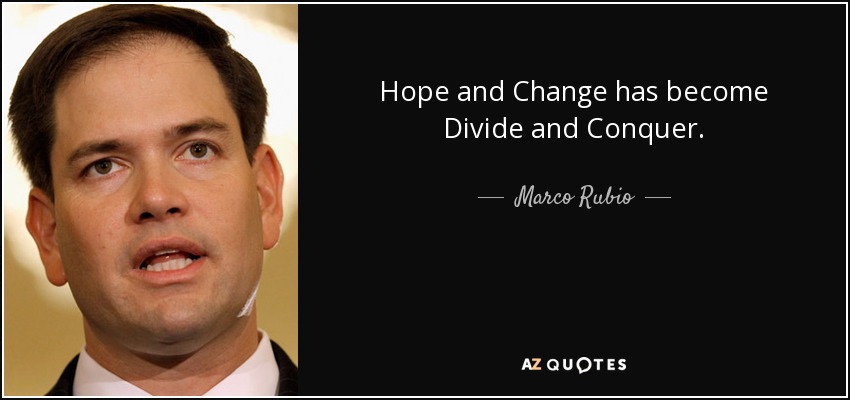 Hope and Change has become Divide and Conquer. - Marco Rubio