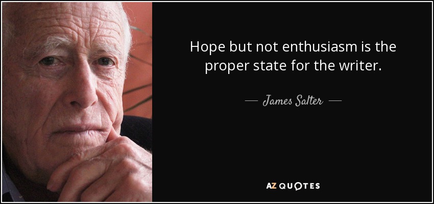 Hope but not enthusiasm is the proper state for the writer. - James Salter