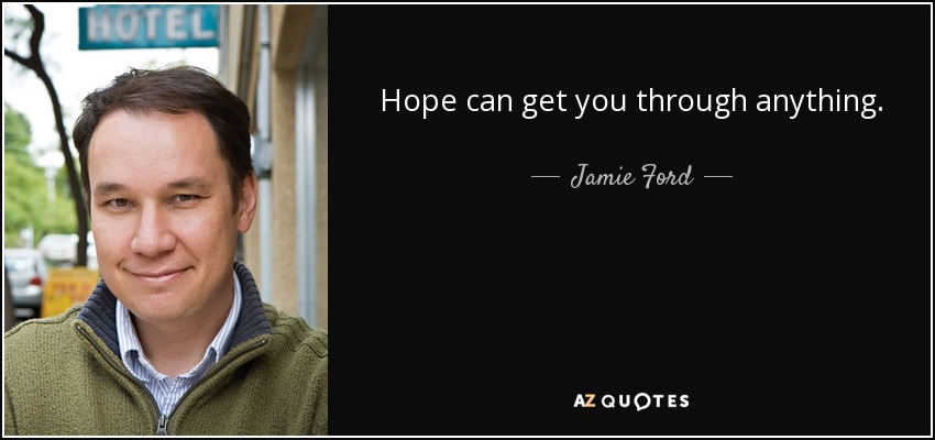 Hope can get you through anything. - Jamie Ford
