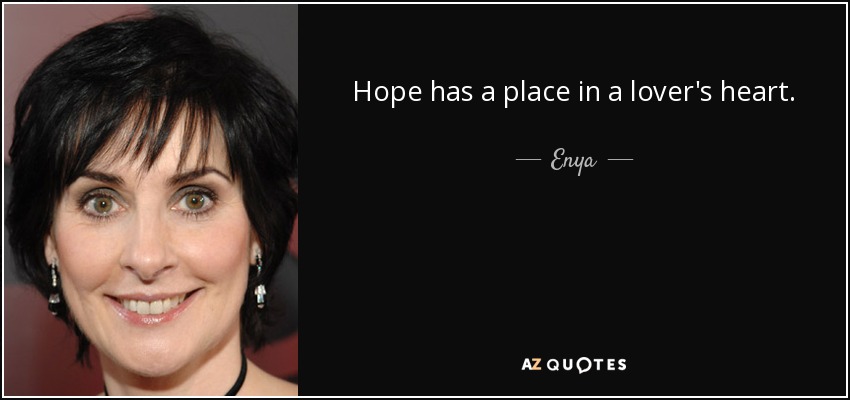 Hope has a place in a lover's heart. - Enya