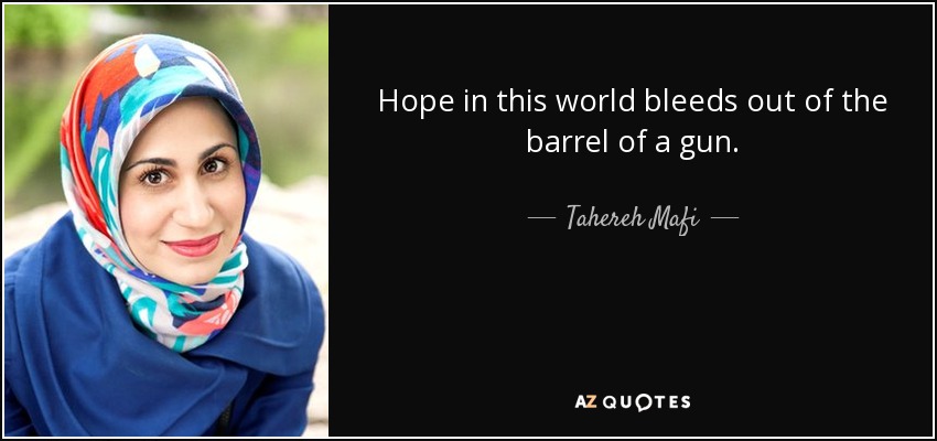 Hope in this world bleeds out of the barrel of a gun. - Tahereh Mafi