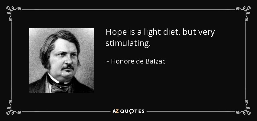 Hope is a light diet, but very stimulating. - Honore de Balzac