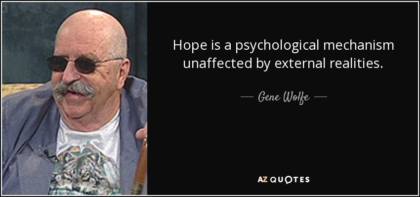 Hope is a psychological mechanism unaffected by external realities. - Gene Wolfe