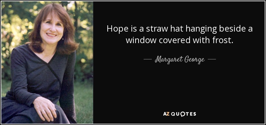 Hope is a straw hat hanging beside a window covered with frost. - Margaret George