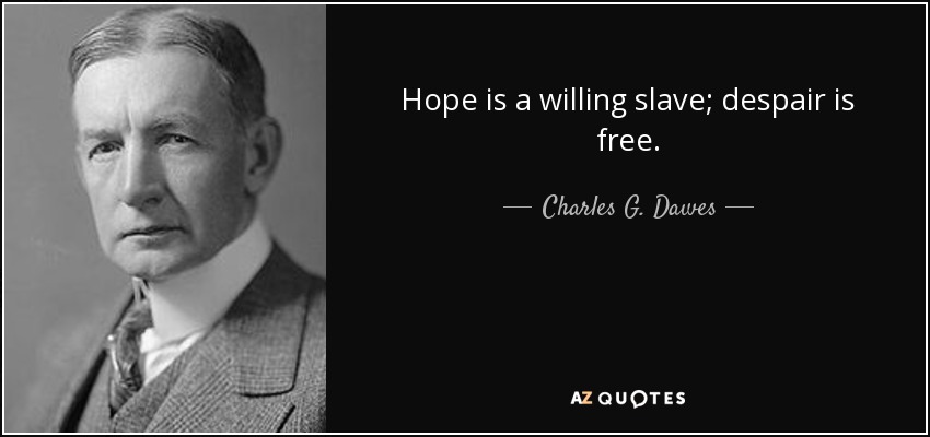 Hope is a willing slave; despair is free. - Charles G. Dawes
