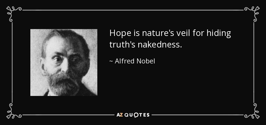 Hope is nature's veil for hiding truth's nakedness. - Alfred Nobel