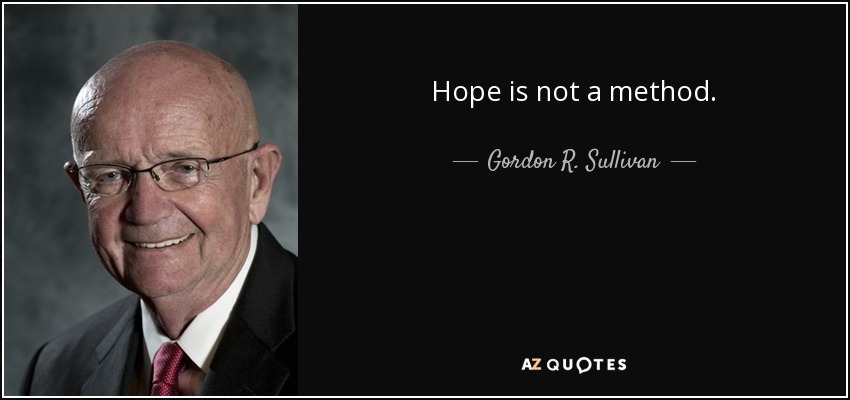 Hope is not a method. - Gordon R. Sullivan