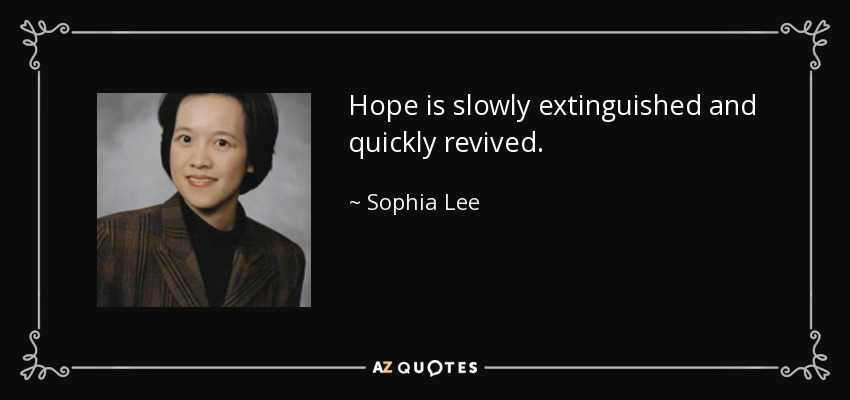 Hope is slowly extinguished and quickly revived. - Sophia Lee