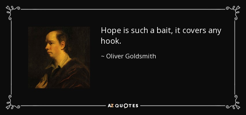 Hope is such a bait, it covers any hook. - Oliver Goldsmith