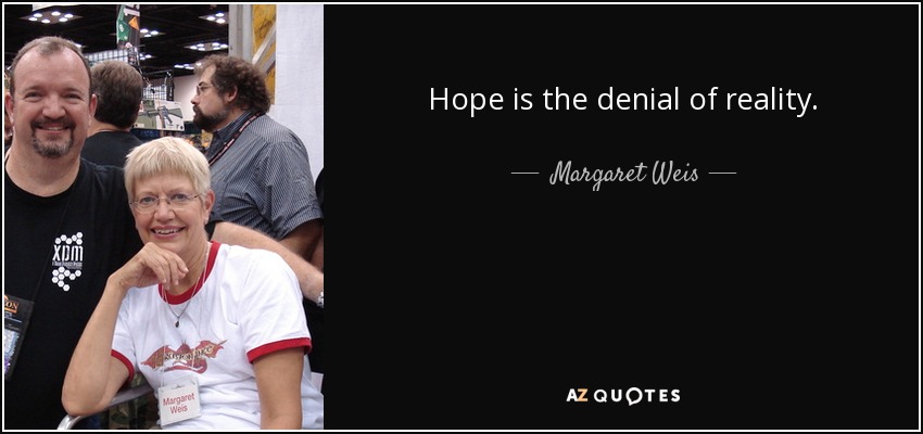 Hope is the denial of reality. - Margaret Weis