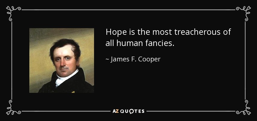 Hope is the most treacherous of all human fancies. - James F. Cooper