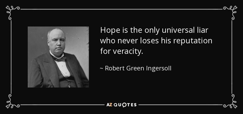 Hope is the only universal liar who never loses his reputation for veracity. - Robert Green Ingersoll