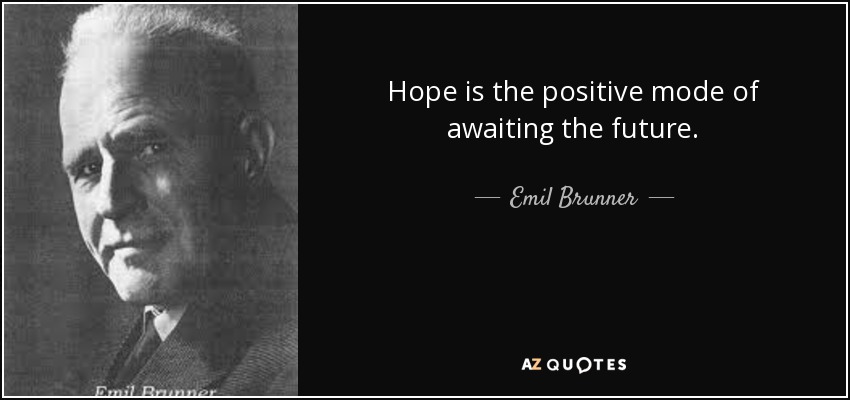 Hope is the positive mode of awaiting the future. - Emil Brunner