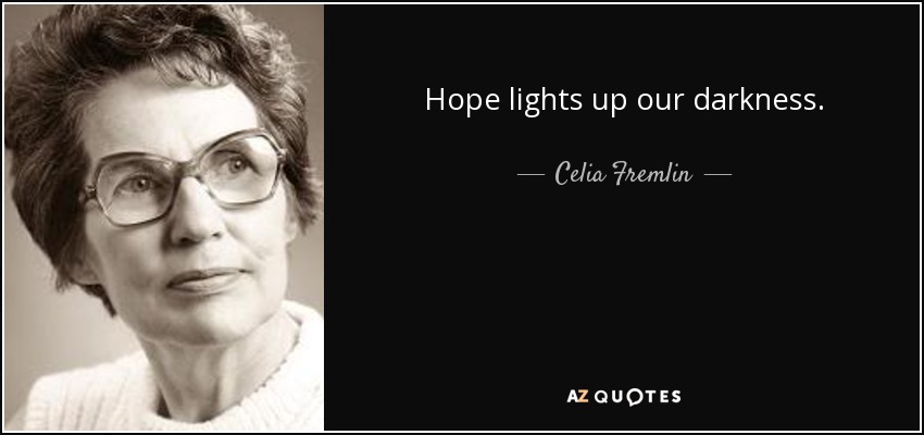 Hope lights up our darkness. - Celia Fremlin