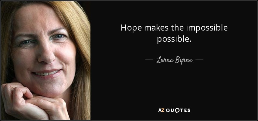 Hope makes the impossible possible. - Lorna Byrne