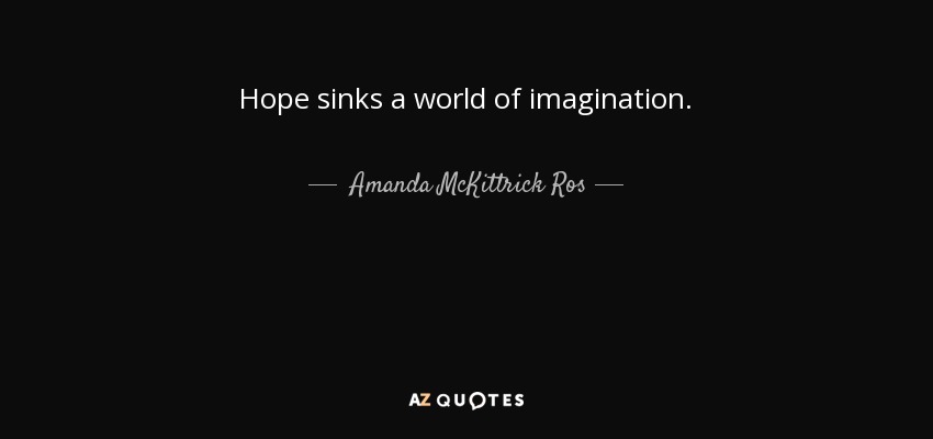 Hope sinks a world of imagination. - Amanda McKittrick Ros