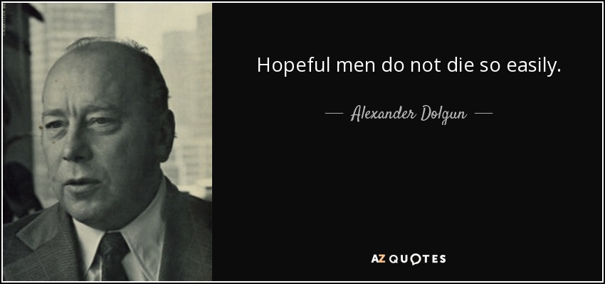 Hopeful men do not die so easily. - Alexander Dolgun