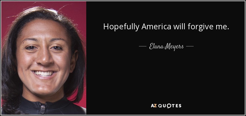 Hopefully America will forgive me. - Elana Meyers