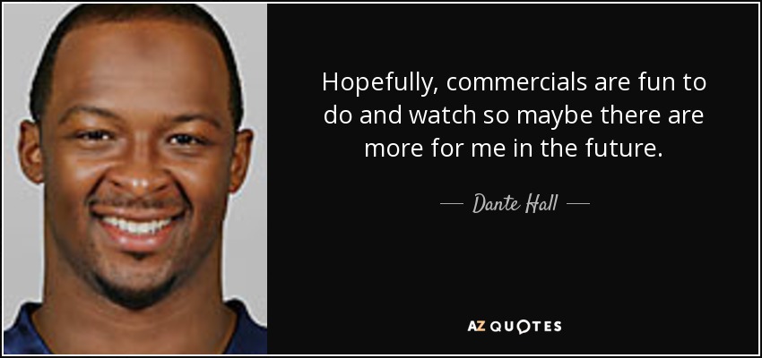 Hopefully, commercials are fun to do and watch so maybe there are more for me in the future. - Dante Hall