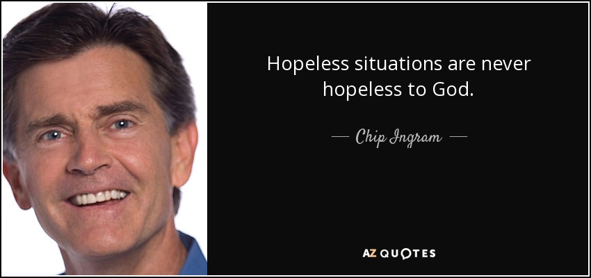 Hopeless situations are never hopeless to God. - Chip Ingram