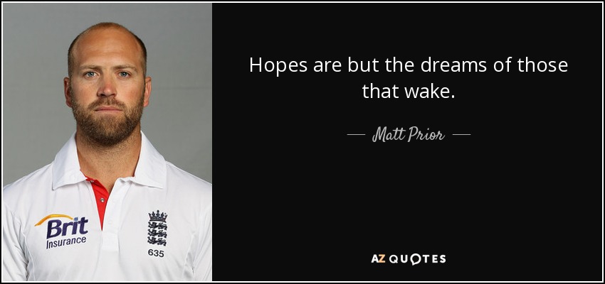 Hopes are but the dreams of those that wake. - Matt Prior