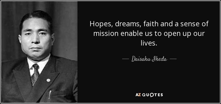 Hopes, dreams, faith and a sense of mission enable us to open up our lives. - Daisaku Ikeda