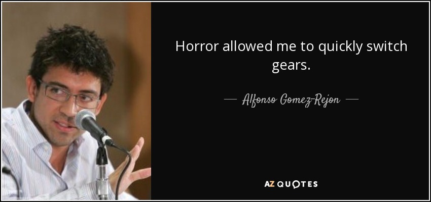 Horror allowed me to quickly switch gears. - Alfonso Gomez-Rejon