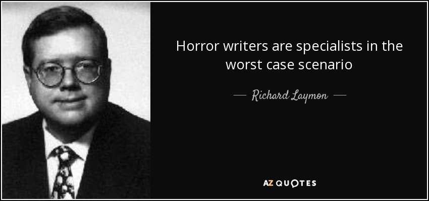 Horror writers are specialists in the worst case scenario - Richard Laymon