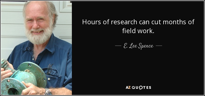 Hours of research can cut months of field work. - E. Lee Spence
