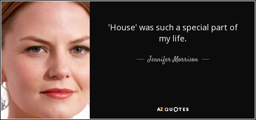 'House' was such a special part of my life. - Jennifer Morrison