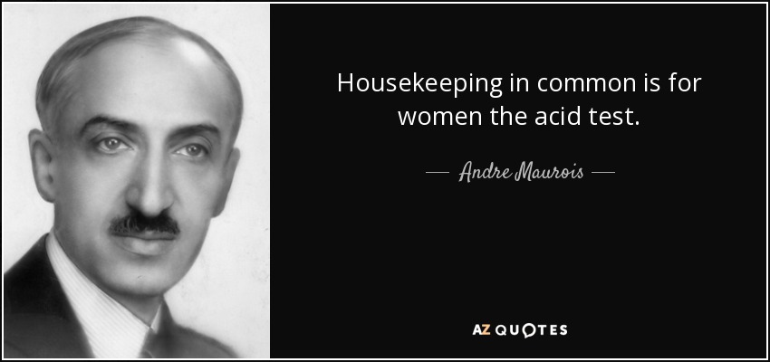 Housekeeping in common is for women the acid test. - Andre Maurois