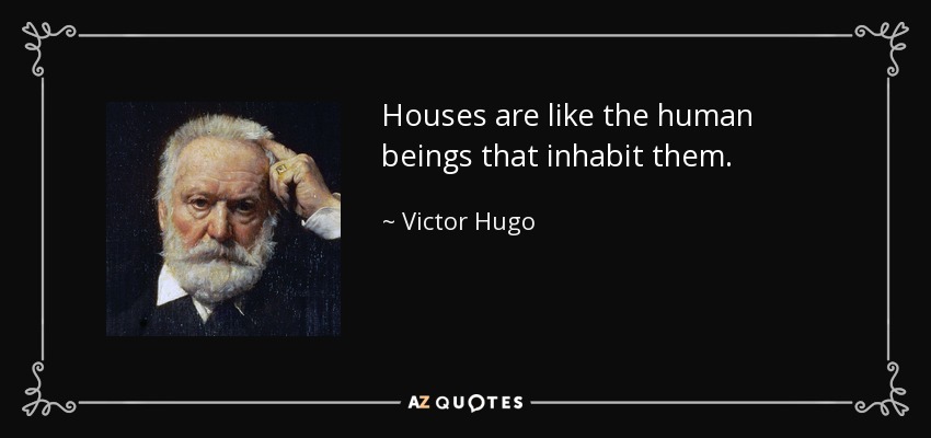 Houses are like the human beings that inhabit them. - Victor Hugo