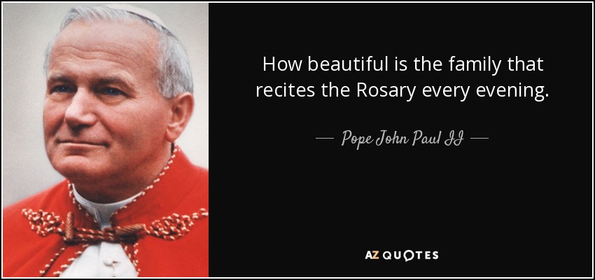 How beautiful is the family that recites the Rosary every evening. - Pope John Paul II
