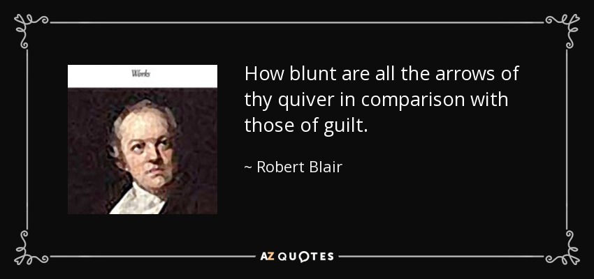 How blunt are all the arrows of thy quiver in comparison with those of guilt. - Robert Blair