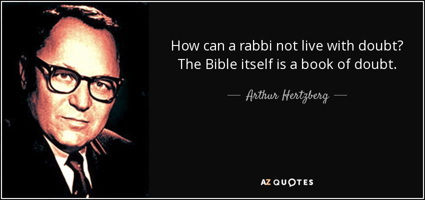How can a rabbi not live with doubt? The Bible itself is a book of doubt. - Arthur Hertzberg