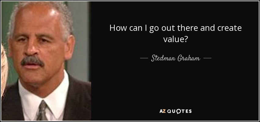 How can I go out there and create value? - Stedman Graham