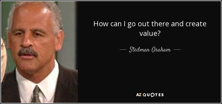 How can I go out there and create value? - Stedman Graham