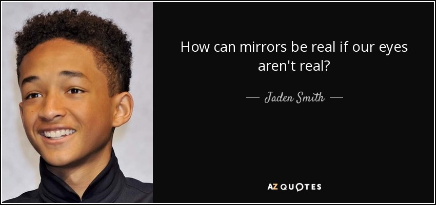 How can mirrors be real if our eyes aren't real? - Jaden Smith