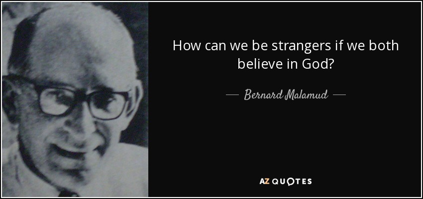 How can we be strangers if we both believe in God? - Bernard Malamud