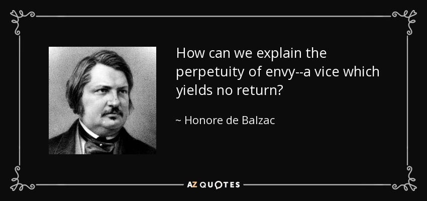 How can we explain the perpetuity of envy--a vice which yields no return? - Honore de Balzac