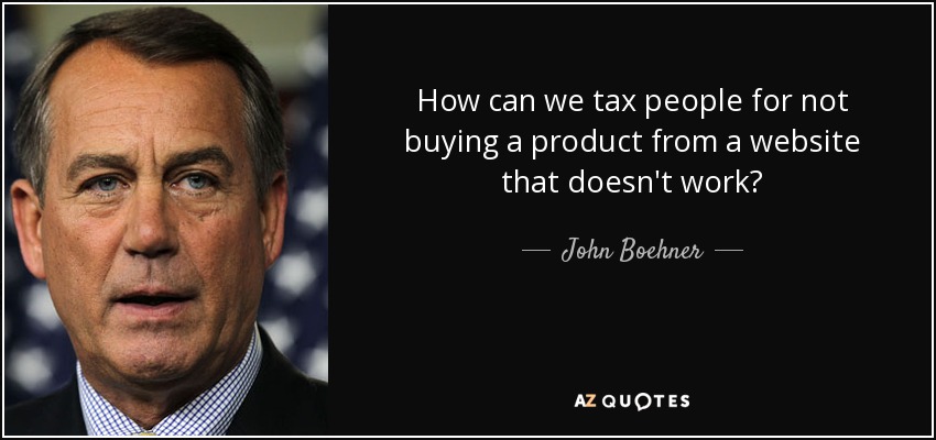 How can we tax people for not buying a product from a website that doesn't work? - John Boehner