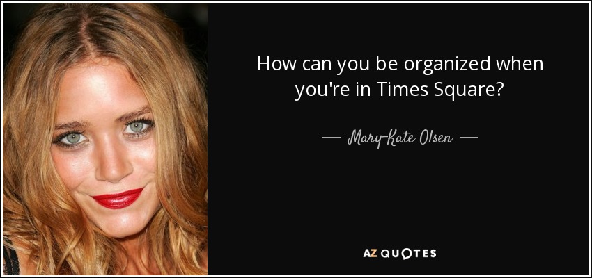 How can you be organized when you're in Times Square? - Mary-Kate Olsen