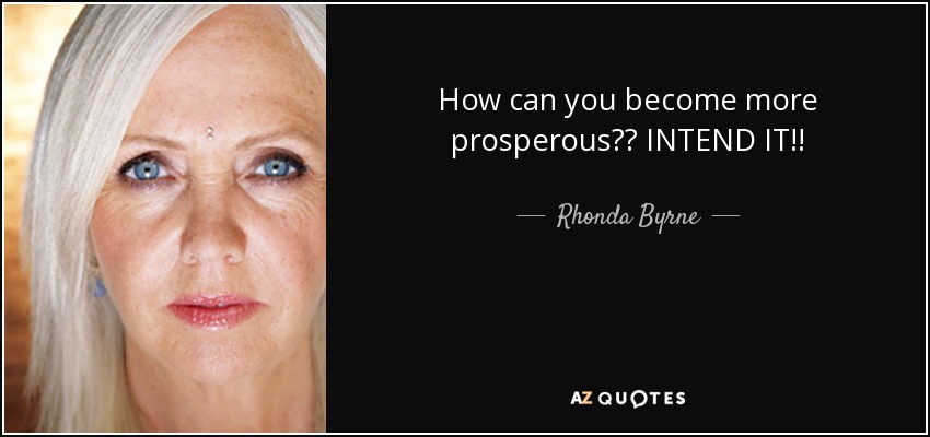 How can you become more prosperous?? INTEND IT!! - Rhonda Byrne