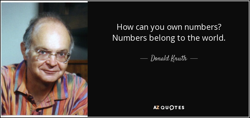 How can you own numbers? Numbers belong to the world. - Donald Knuth