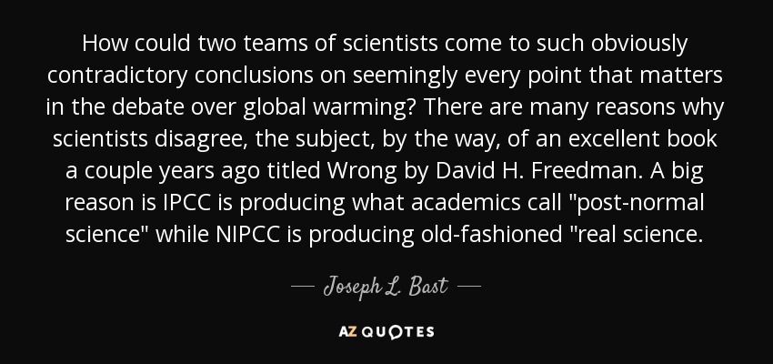 How could two teams of scientists come to such obviously contradictory conclusions on seemingly every point that matters in the debate over global warming? There are many reasons why scientists disagree, the subject, by the way, of an excellent book a couple years ago titled Wrong by David H. Freedman. A big reason is IPCC is producing what academics call 