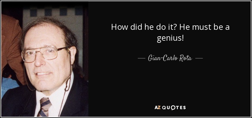 How did he do it? He must be a genius! - Gian-Carlo Rota