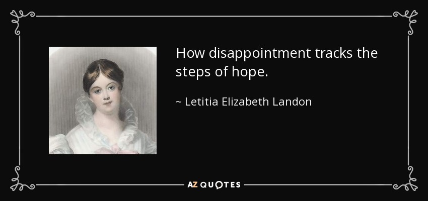 How disappointment tracks the steps of hope. - Letitia Elizabeth Landon