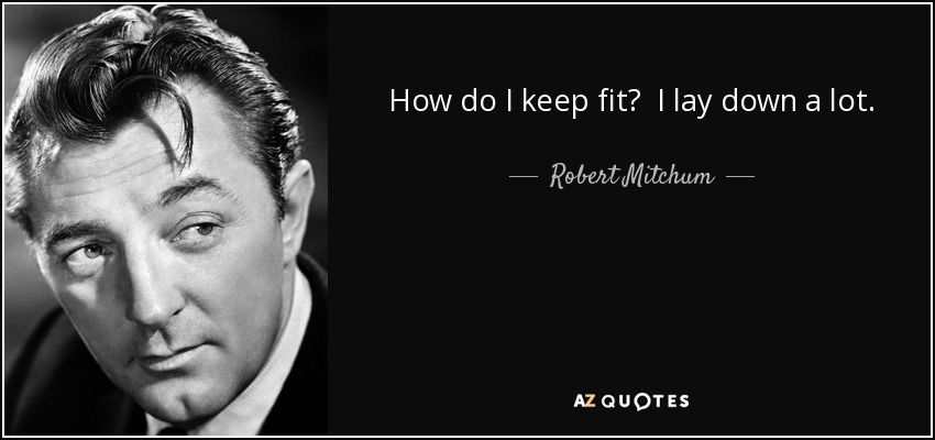 How do I keep fit? I lay down a lot. - Robert Mitchum