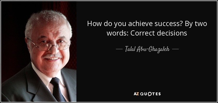 How do you achieve success? By two words: Correct decisions - Talal Abu-Ghazaleh